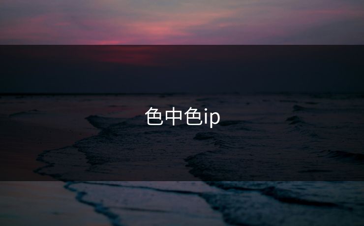 色中色ip 色中色ip